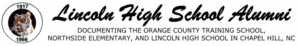 Lincoln High School Alumni (Documenting the Orange County Training School , Northside Elementary, and Lincoln High School in Chapel Hill, NC)